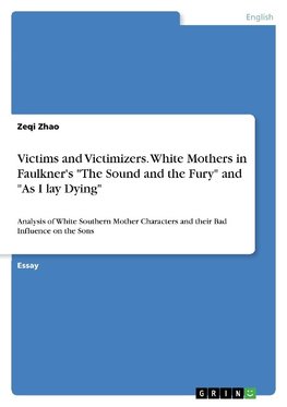 Victims and Victimizers. White Mothers in Faulkner's "The Sound and the Fury" and "As I lay Dying"