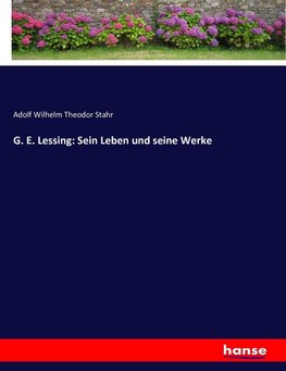 G. E. Lessing: Sein Leben und seine Werke