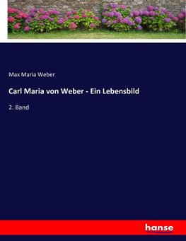 Carl Maria von Weber - Ein Lebensbild