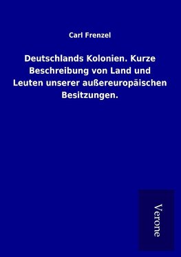 Deutschlands Kolonien. Kurze Beschreibung von Land und Leuten unserer außereuropäischen Besitzungen.