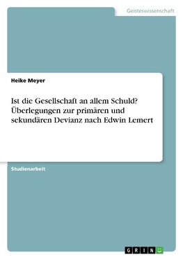 Ist die Gesellschaft an allem Schuld? Überlegungen zur primären und sekundären Devianz nach Edwin Lemert