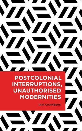 Postcolonial Interruptions, Unauthorised Modernities