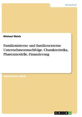 Familieninterne und familienexterne Unternehmensnachfolge. Charakteristika, Phasenmodelle, Finanzierung