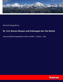 Dr. H.G. Bronns Klassen und Ordnungen des Tier-Reichs