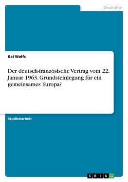 Der deutsch-französische Vertrag vom 22. Januar 1963. Grundsteinlegung für ein gemeinsames Europa?