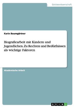 Biografiearbeit mit Kindern und Jugendlichen. Zu Rechten und Bedürfnissen als wichtige Faktoren