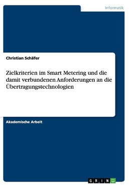 Zielkriterien im Smart Metering und die damit verbundenen Anforderungen an die Übertragungstechnologien