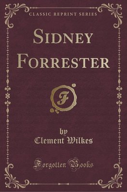 Wilkes, C: Sidney Forrester (Classic Reprint)