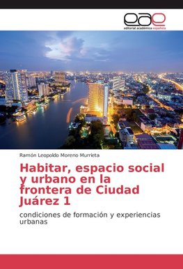 Habitar, espacio social y urbano en la frontera de Ciudad Juárez 1