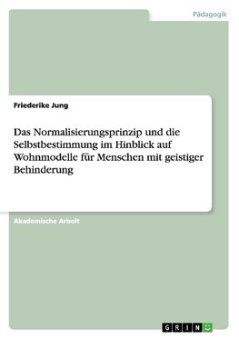 Das Normalisierungsprinzip unddie Selbstbestimmung im Hinblick auf Wohnmodelle für Menschen mit geistiger Behinderung