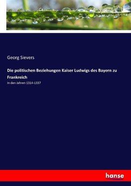 Die politischen Beziehungen Kaiser Ludwigs des Bayern zu Frankreich