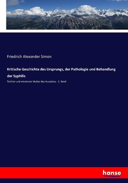 Kritische Geschichte des Ursprungs, der Pathologie und Behandlung der Syphilis