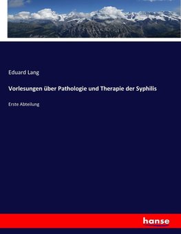 Vorlesungen über Pathologie und Therapie der Syphilis