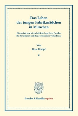 Das Leben der jungen Fabrikmädchen in München. Die soziale und wirtschaftliche Lage ihrer Familie, ihr Berufsleben und ihre persönlichen Verhältnisse. Nach statistischen Erhebungen dargestellt an der Lage von 270 Fabrikarbeiterinnen