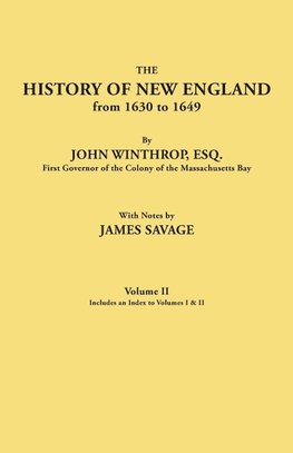 The History of New England from 1630 to 1649, by John Winthrop, Esq., First Governor of the Colony of the Massachusetts Bay. In Two Volumes. Volume II. Includes an Index to Volumes I & II