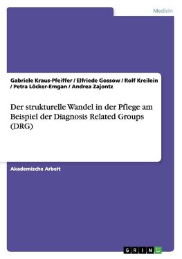 Der strukturelle Wandel in der Pflege am Beispiel der Diagnosis Related Groups (DRG)