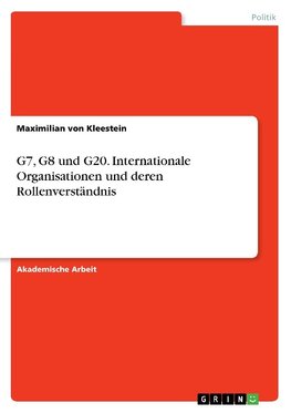 G7, G8 und G20. Internationale Organisationen und deren Rollenverständnis