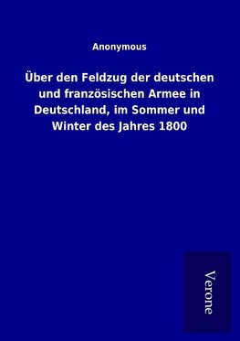 Über den Feldzug der deutschen und französischen Armee in Deutschland, im Sommer und Winter des Jahres 1800