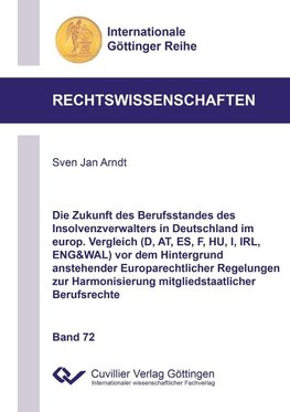 Die Zukunft des Berufsstandes des Insolvenzverwalters in Deutschland im europ. Vergleich (D, AT, ES, F, HU, I, IRL, ENG&WAL) vor dem Hintergrund anstehender Europarechtlicher Regelungen zur Harmonisierung mitgliedstaatlicher Berufsrechte