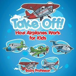 Take Off! How Aeroplanes Work for Kids