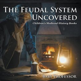 The Feudal System Uncovered- Children's Medieval History Books