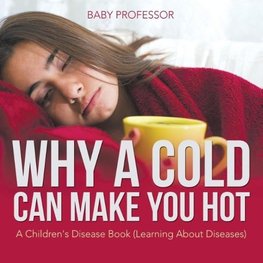 Why a Cold Can Make You Hot | A Children's Disease Book (Learning About Diseases)