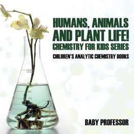 Humans, Animals and Plant Life! Chemistry for Kids Series - Children's Analytic Chemistry Books