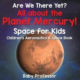 Are We There Yet? All About the Planet Mercury! Space for Kids - Children's Aeronautics & Space Book