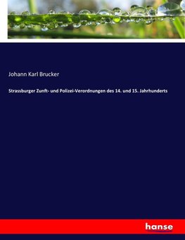 Strassburger Zunft- und Polizei-Verordnungen des 14. und 15. Jahrhunderts