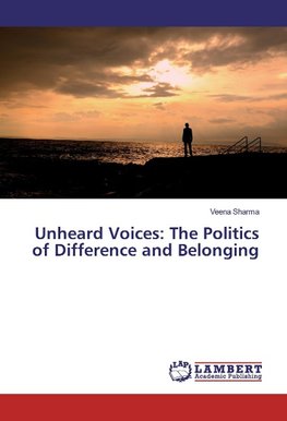 Unheard Voices: The Politics of Difference and Belonging