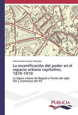 La escenificación del poder en el espacio urbano capitalino, 1870-1910