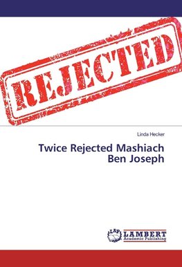 Twice Rejected Mashiach Ben Joseph