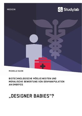 "Designer Babies"? Biotechnologische Möglichkeiten und moralische Bewertung von Genmanipulation an Embryos