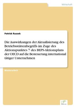 Die Auswirkungen der Aktualisierung des Betriebsstättenbegriffs im Zuge des Aktionspunktes 7 des BEPS-Aktionsplans der OECD auf die Besteuerung international tätiger Unternehmen