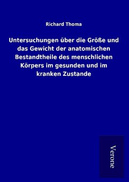 Untersuchungen über die Größe und das Gewicht der anatomischen Bestandtheile des menschlichen Körpers im gesunden und im kranken Zustande