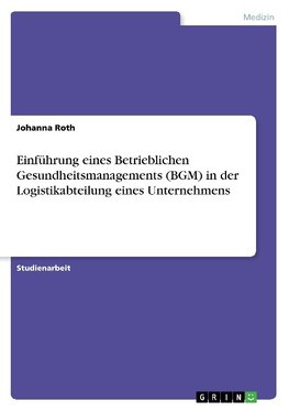 Einführung eines Betrieblichen Gesundheitsmanagements (BGM) in der Logistikabteilung eines Unternehmens