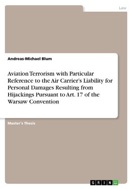 Aviation Terrorism with Particular Reference to the Air Carrier's Liability for Personal Damages Resulting from Hijackings Pursuant to Art. 17 of the Warsaw Convention