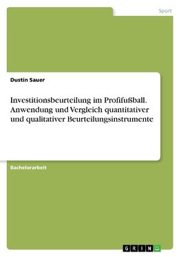 Investitionsbeurteilung im Profifußball. Anwendung und Vergleich quantitativer und qualitativer Beurteilungsinstrumente