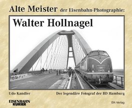 Alte Meister der Eisenbahn-Photographie: Walter Hollnagel