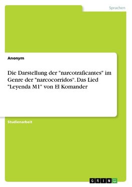 Die Darstellung der "narcotraficantes" im Genre der "narcocorridos". Das Lied "Leyenda M1" von El Komander