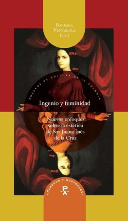 Ingenio y feminidad. Nuevos enfoques en la estética de Sor Juana de la Cruz