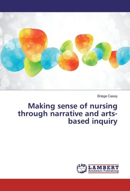 Making sense of nursing through narrative and arts-based inquiry