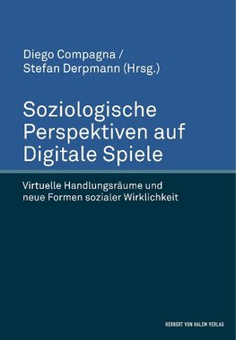 Soziologische Perspektiven auf Digitale Spiele. Virtuelle Handlungsräume und neue Formen sozialer Wirklichkeit