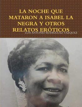 LA NOCHE QUE MATARON A ISABEL LA NEGRA Y OTROS RELATOS ERÓTICOS