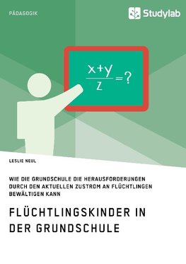 Flüchtlingskinder in der Grundschule. Wie die Grundschule die Herausforderungen durch den aktuellen Zustrom an Flüchtlingen bewältigen kann