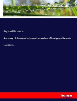 Summary of the constitution and procedure of foreign parliaments