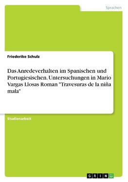 Das Anredeverhalten im Spanischen und Portugiesischen. Untersuchungen in Mario Vargas Llosas Roman "Travesuras de la niña mala"