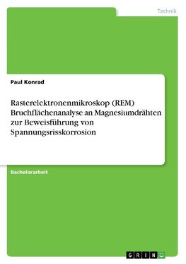 Rasterelektronenmikroskop (REM) Bruchflächenanalyse an Magnesiumdrähten zur Beweisführung von Spannungsrisskorrosion