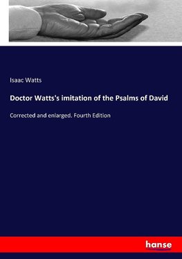 Doctor Watts's imitation of the Psalms of David