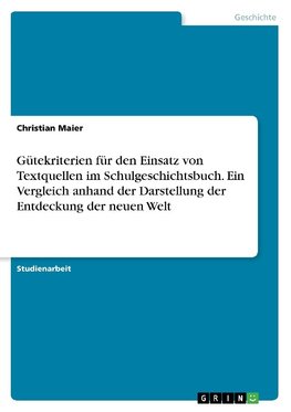 Gütekriterien für den Einsatz von Textquellen im Schulgeschichtsbuch. Ein Vergleich anhand der Darstellung der Entdeckung der neuen Welt